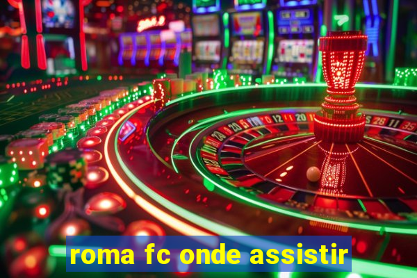 roma fc onde assistir